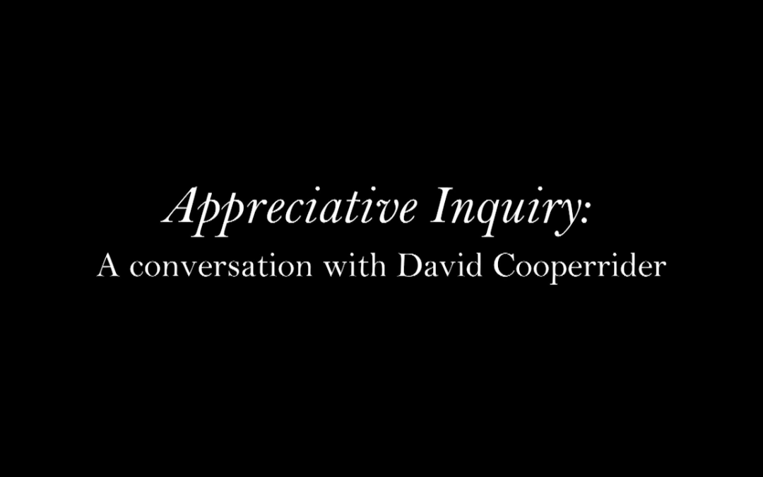 Appreciative Inquiry: A conversation with David Cooperrider